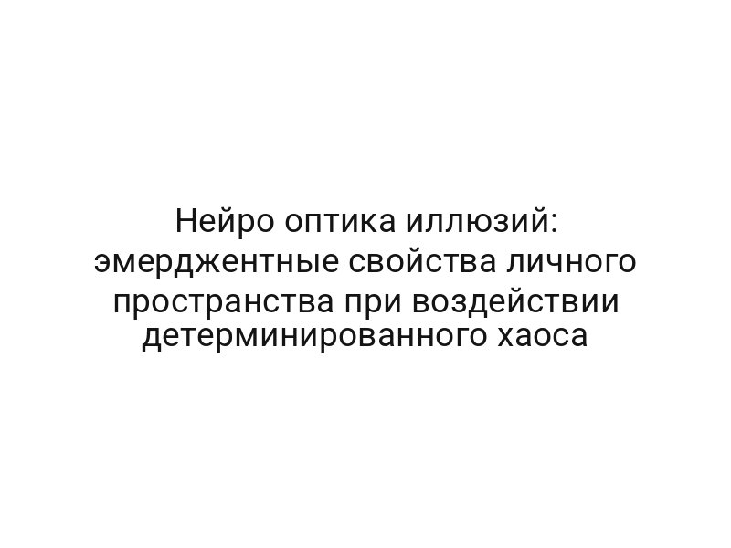 Нейро оптика иллюзий: эмерджентные свойства личного пространства при воздействии детерминированного хаоса